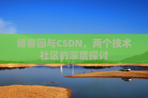 博客园与CSDN，两个技术社区的深度探讨
