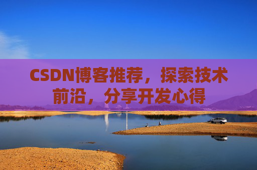 CSDN博客推荐，探索技术前沿，分享开发心得