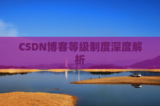 CSDN博客等级制度深度解析